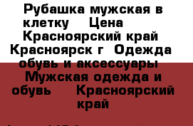 Рубашка мужская в клетку  › Цена ­ 200 - Красноярский край, Красноярск г. Одежда, обувь и аксессуары » Мужская одежда и обувь   . Красноярский край